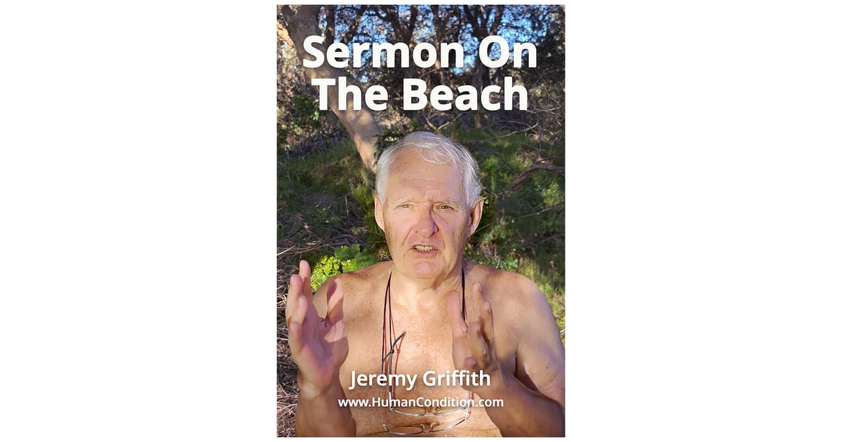 Jeremy Griffith’s great call to action to end the agony of the human condition that his biological explanation of it finally makes possible.