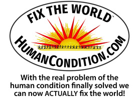 Oval image with words ‘FIX THE WORLD -->HUMACONDITION.COM’: With the real problem of the human condition finally solved we can now ACTUALLY fix the world!” title=”Oval image with words ‘FIX THE WORLD –>HUMACONDITION.COM’: With the real problem of the human condition finally solved we can now ACTUALLY fix the world!”></picture></a>
    </div>
    <p class=