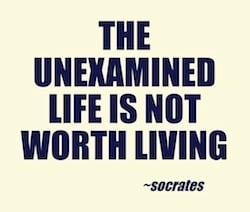 The Unexamined Life Is Not Worth Living
