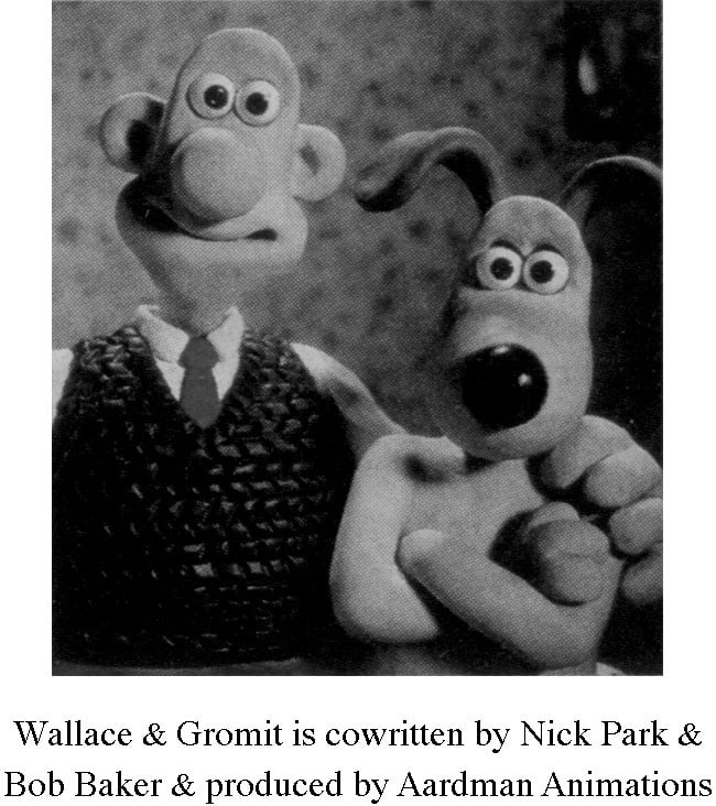 Wallace & Gromit by Nick Park and Bob Baker, produced by Aardman Animations