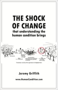 ‘The Shock Of Change that understanding of the human condition brings’ book cover by Jeremy Griffith