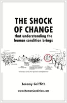 Cover of the book The Shock Of Change That Understanding The Human Condition Brings by Jeremy Griffith